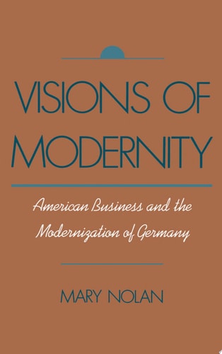 Visions of Modernity American Business and the Modernization of Germany