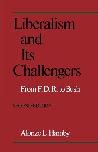 Liberalism and Its Challengers From F.D.R. to Bush