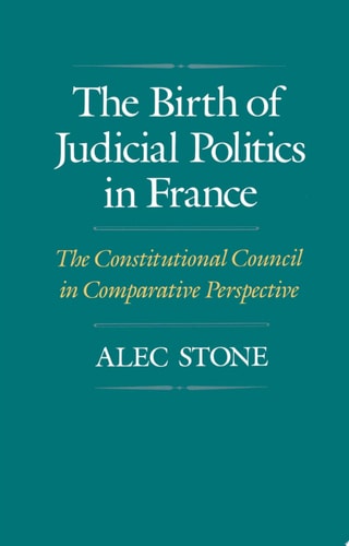 The Birth of Judicial Politics in France The Constitutional Council in Comparative Perspective