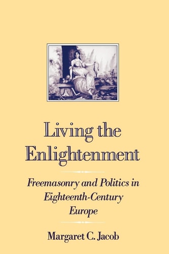 Living the Enlightenment Freemasonry and Politics in Eighteenth-century Europe