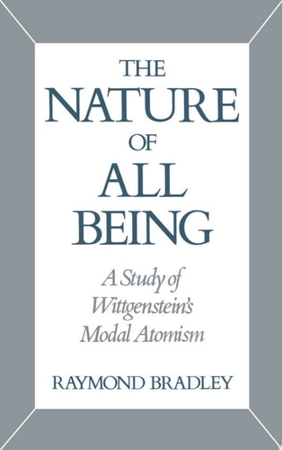 The Nature of All Being A Study of Wittgenstein's Modal Atomism