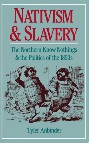 Nativism and Slavery The Northern Know Nothings and the Politics of the 1850's