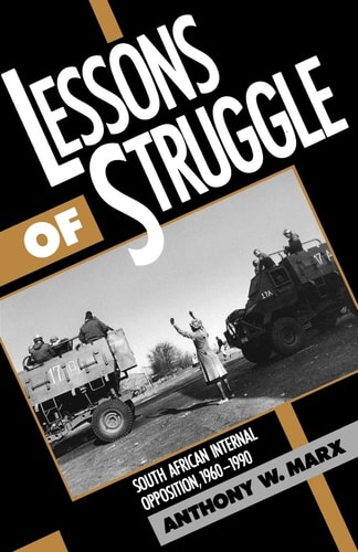 Lessons of Struggle South African Internal Opposition, 1960-1990