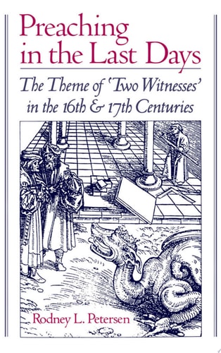 Preaching in the Last Days The Theme of "two Witnesses" in the Sixteenth and Seventeenth Centuries