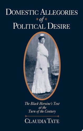 Domestic Allegories of Political Desire The Black Heroine's Text at the Turn of the Century