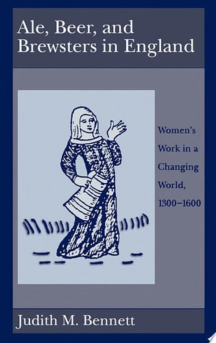 Ale, Beer, and Brewsters in England Women's Work in a Changing World, 1300-1600