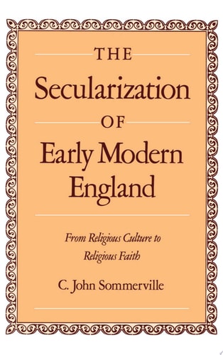The Secularization of Early Modern England From Religious Culture to Religious Faith