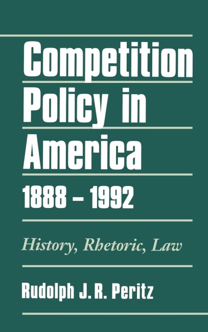 Competition Policy in America, 1888-1992: History, Rhetoric, Law