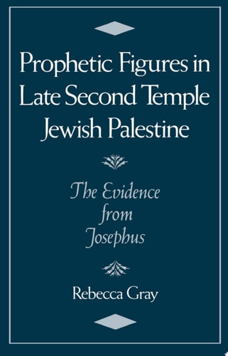 Prophetic Figures in Late Second Temple Jewish Palestine The Evidence from Josephus
