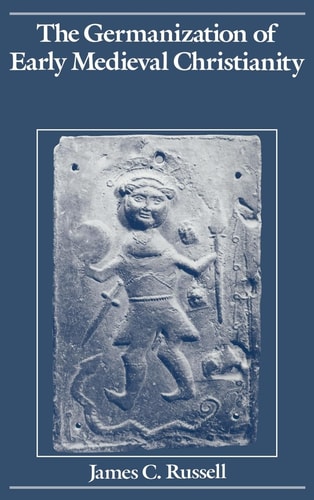 The Germanization of Early Medieval Christianity A Sociohistorical Approach to Religious Transformation