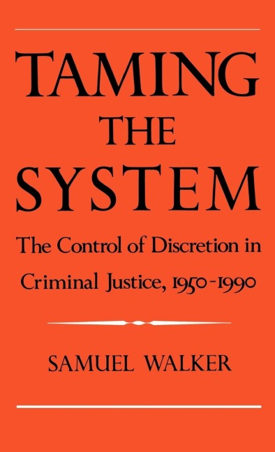 Taming the System: The Control of Discretion in Criminal Justice, 1950-1990