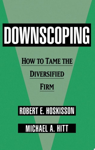 Downscoping How to Tame the Diversified Firm