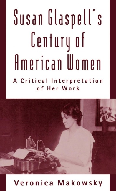 Susan Glaspells Century of American Women: A Critical Interpretation of Her Work