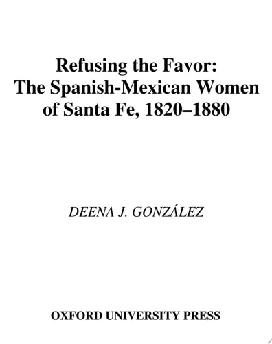 Refusing the Favor The Spanish-Mexican Women of Santa Fe, 1820-1880