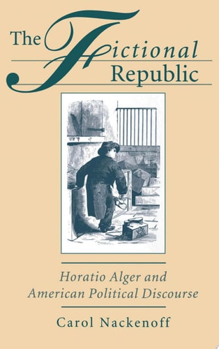 The Fictional Republic Horatio Alger and American Political Discourse