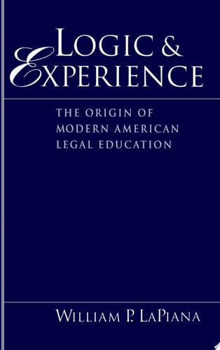 Logic and Experience The Origin of Modern American Legal Education