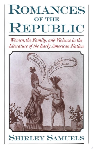 Romances of the Republic Women, the Family, and Violence in the Literature of the Early American Nation