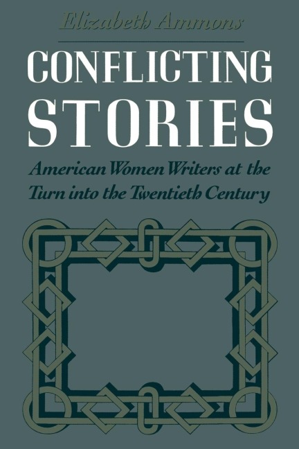 Conflicting Stories: American Women Writers at the Turn Into the Twentieth Century