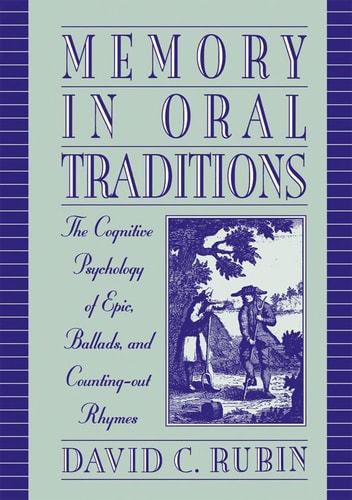 Memory in Oral Traditions The Cognitive Psychology of Epic, Ballads, and Counting-out Rhymes