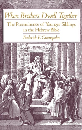 When Brothers Dwell Together The Preeminence of Younger Siblings in the Hebrew Bible