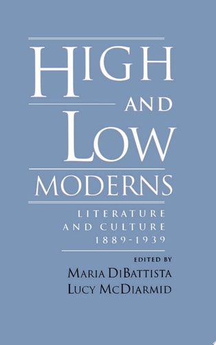 High and Low Moderns Literature and Culture, 1889-1939