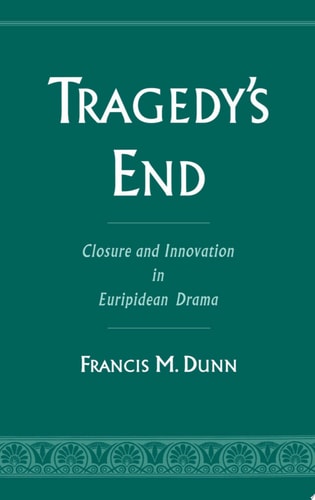 Tragedy's End Closure and Innovation in Euripidean Drama