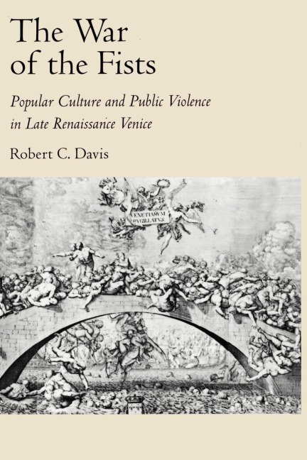 The War of the Fists: Popular Culture and Public Violence in Late Renaissance Venice