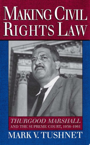 Making Civil Rights Law Thurgood Marshall and the Supreme Court, 1936-1961