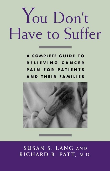 You Dont Have to Suffer: A Complete Guide to Relieving Cancer Pain for Patients and Their Families