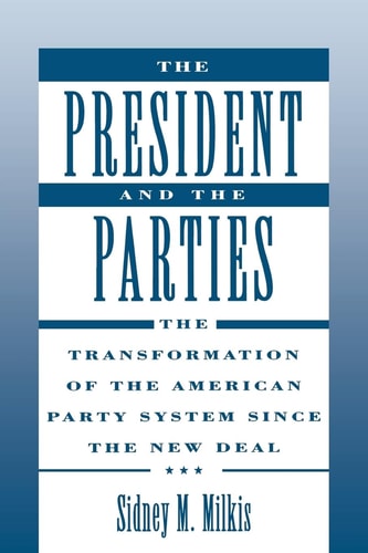 The President and the Parties The Transformation of the American Party System Since the New Deal