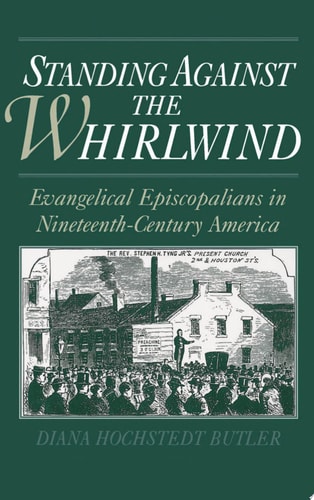 Standing Against the Whirlwind Evangelical Episcopalians in Nineteenth-century America