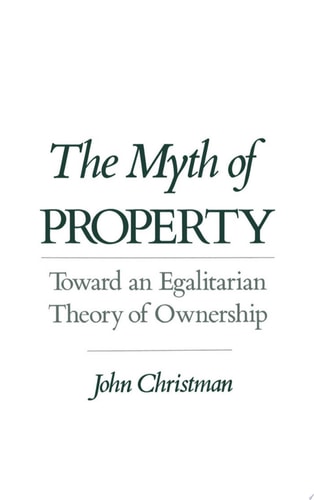 The Myth of Property Toward an Egalitarian Theory of Ownership