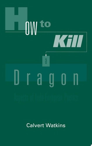 How to Kill a Dragon Aspects of Indo-European Poetics