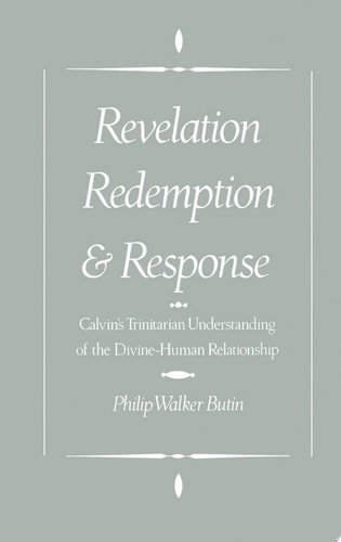 Revelation, Redemption, and Response Calvin's Trinitarian Understanding of the Divine-human Relationship