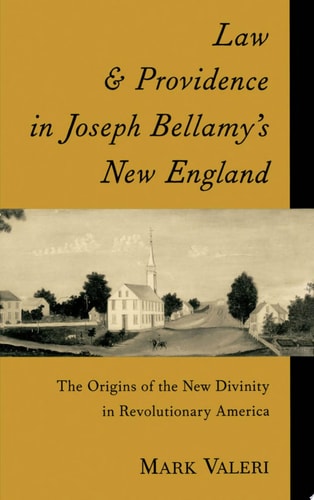 Law and Providence in Joseph Bellamy's New England The Origins of the New Divinity in Revolutionary America
