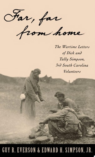 'Far, Far from Home' The Wartime Letters of Dick and Tally Simpson, Third South Carolina Volunteers