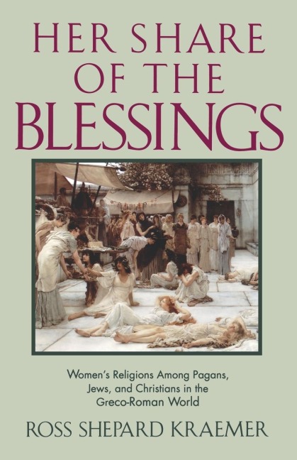 Her Share of the Blessings: Womens Religions Among Pagans, Jews, and Christians in the Greco-Roman World