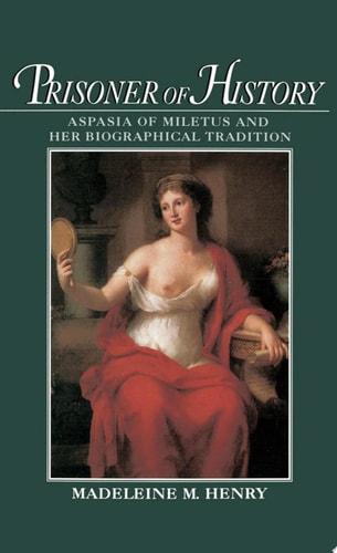 Prisoner of History Aspasia of Miletus and Her Biographical Tradition