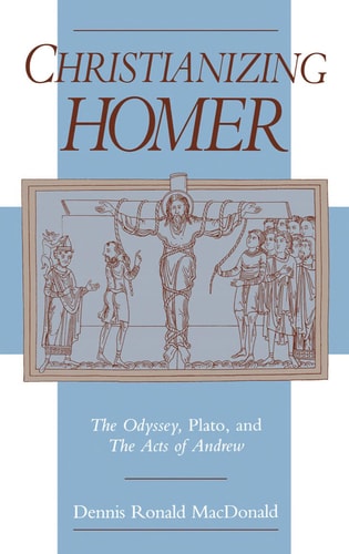 Christianizing Homer The Odyssey, Plato, and the Acts of Andrew