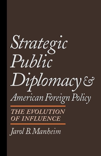 Strategic Public Diplomacy and American Foreign Policy The Evolution of Influence