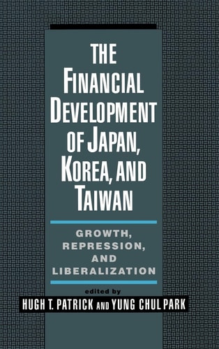 The Financial Development of Japan, Korea, and Taiwan Growth, Repression, and Liberalization