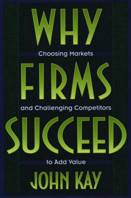 Why Firms Succeed: Choosing Markets and Challenging Competitors to Add Value