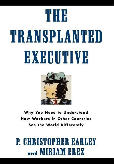 The Transplanted Executive: Why You Need to Understand How Workers in Other Countries See the World Differently