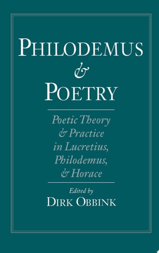 Philodemus and Poetry Poetic Theory and Practice in Lucretius, Philodemus, and Horace