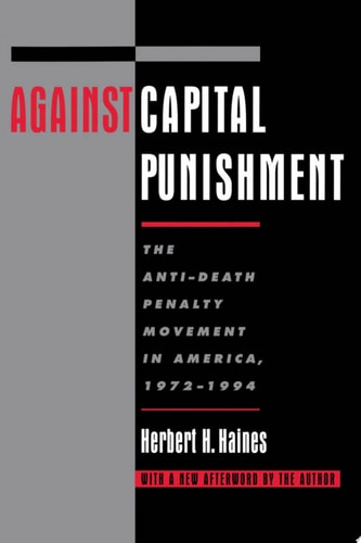 Against Capital Punishment The Anti-death Penalty Movement in America, 1972-1994