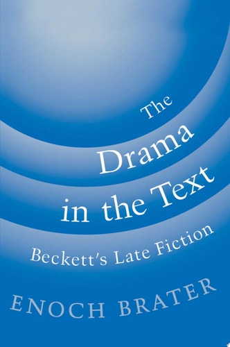 The Drama in the Text Beckett's Late Fiction