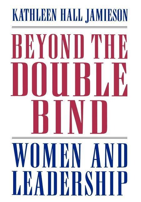 Beyond the Double Bind: Women and Leadership