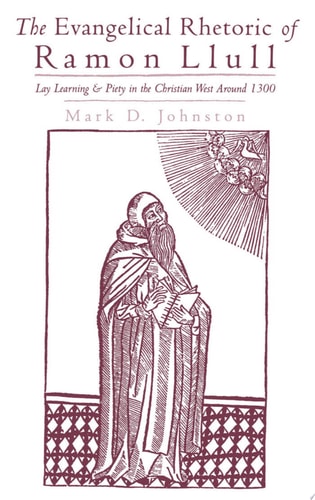 The Evangelical Rhetoric of Ramon Llull Lay Learning and Piety in the Christian West Around 1300