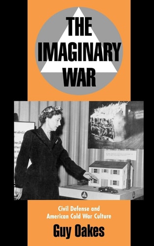 The Imaginary War Civil Defense and American Cold War Culture