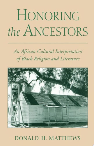 Honoring the Ancestors An African Cultural Interpretation of Black Religion and Literature